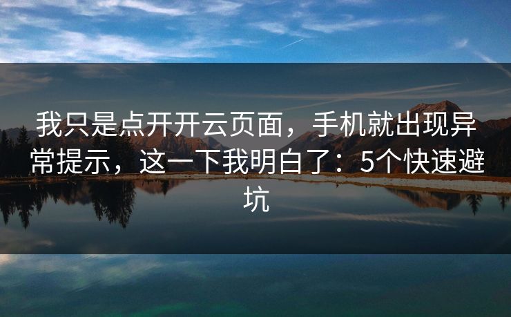 我只是点开开云页面，手机就出现异常提示，这一下我明白了：5个快速避坑