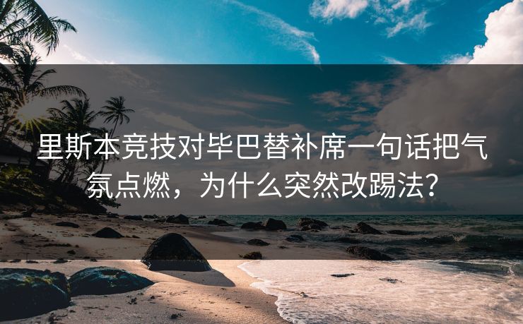 里斯本竞技对毕巴替补席一句话把气氛点燃,为什么突然改踢法? 里斯本竞技对毕巴替补席一句话把气氛点燃,为什么突然改踢法?