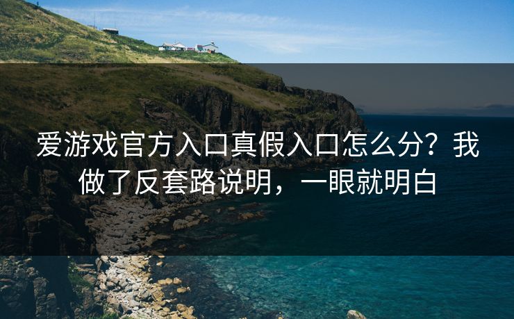 爱游戏官方入口真假入口怎么分？我做了反套路说明，一眼就明白